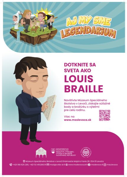 Alternatívny text k plagátu:

Plagát propaguje podujatie Aj my sme Legendarium a interaktívny program Múzea špeciálneho školstva v Levoči.

V hornej časti je ilustrácia ostrova s postavičkami rôznych legiend a nápisom: „Aj my sme Legendarium“.

V strede je kreslená postava Louisa Brailla, ktorý drží tabuľku s bodovým písmom. Vedľa neho je text:

„Dotknite sa sveta ako Louis Braille“.
Pod tým sa nachádza výzva:

„Navštívte Múzeum špeciálneho školstva v Levoči, získajte súťažné body a brožúrku s výletmi pre celú rodinu.“

Je tu uvedená webová adresa: www.msslevoca.sk a QR kód na viac informácií.

V dolnej časti sú kontaktné údaje múzea:

telefón: +421 918 625 285
e-mail: mssl@cvtisr.sk
adresa: Námestie Majstra Pavla 28, 054 01 Levoča

Na spodku sú logá Ministerstva školstva, Výskumného ústavu detskej psychológie a ďalších partnerov. Pozadie plagátu je ružovo-biele.