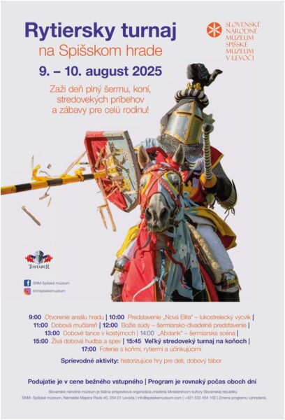 Popis plagátu: V hornej časti plagátu je veľký nadpis: "Rytiersky turnaj na Spišskom hrade" 9. – 10. august 2025 Podtitul: „Zaži deň plný šermu, koní, stredovekých príbehov a zábavy pre celú rodinu!“ Vpravo hore je logo Slovenského národného múzea, Spišského múzea v Levoči. V strede plagátu je farebná fotka rytiera v brnení na koni. Rytier drží kopiju, ktorá rozbíja štít iného rytiera. Program (rovnaký počas oboch dní): 9:00 Otvorenie areálu hradu 10:00 Predstavenie „Nová Elita“ – lukostrelecký výcvik 11:00 Dobová mučiareň 12:00 Božie súdy – šermiarsko-divadelné predstavenie 13:00 Dobové tance v kostýmoch 14:00 „Abdank“ – šermiarska scéna 15:00 Živá dobová hudba a spev 15:45 Veľký stredoveký turnaj na koňoch 17:00 Fotenie s koňmi, rytiermi a účinkujúcimi Sprievodné aktivity: historizujúce hry pre deti, dobový tábor Dôležité informácie: Podujatie je v cene bežného vstupného. Program je rovnaký počas oboch dní. V dolnej časti sú logá partnerov a kontaktné údaje na SNM – Spišské múzeum v Levoči.